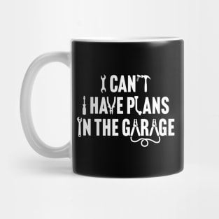 I Can't I Have Plans In The Garage Mug